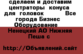 сделаем и доставим центраторы (конуса) для  головок Krones - Все города Бизнес » Оборудование   . Ненецкий АО,Нижняя Пеша с.